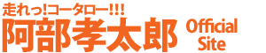 阿部孝太郎 Official Site　行方市議会議員～走れっ！コータロー！！！～